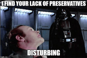 I find your lack of preservatives disturbing